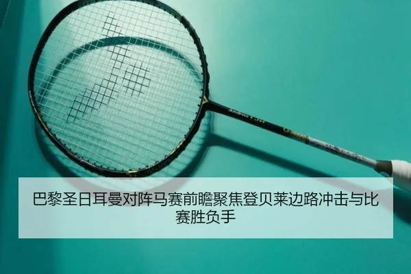 巴黎圣日耳曼对阵马赛前瞻聚焦登贝莱边路冲击与比赛胜负手